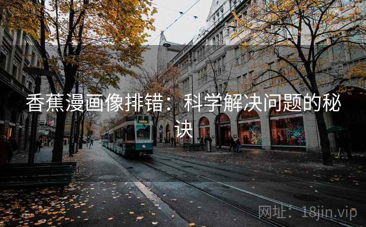 香蕉漫画像排错：科学解决问题的秘诀